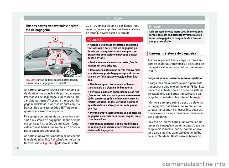 Seat Ateca 2017 Manual do proprietário (in Portuguese) Utilização
Fixar as barras transversais e o siste-
m a de b
agageira Fig. 160
Pontos de fixação das barras longitu-
din ai
s para a bagageira do tejadilho. As barras transversais são a base de u Seat Ateca 2017 Manual do proprietário (in Portuguese) Utilização
Fixar as barras transversais e o siste-
m a de b
agageira Fig. 160
Pontos de fixação das barras longitu-
din ai
s para a bagageira do tejadilho. As barras transversais são a base de u
