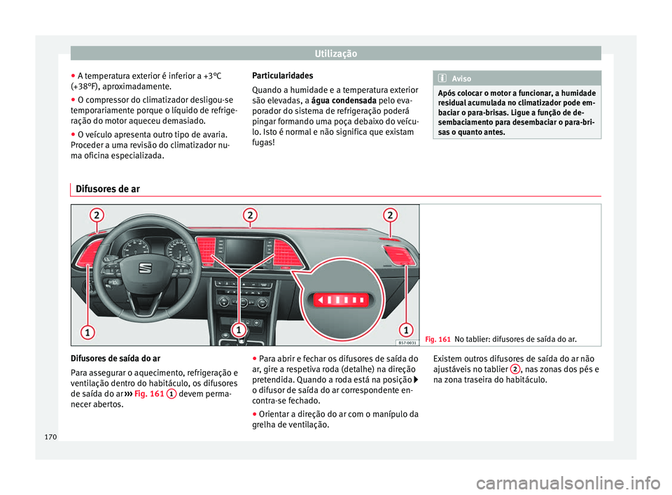 Seat Ateca 2017 Manual do proprietário (in Portuguese) Utilização
● A t emper
atura exterior é inferior a +3°C
(+38°F), aproximadamente.
● O compressor do climatizador desligou-se
tempor
ariamente porque o líquido de refrige-
ração do motor a Seat Ateca 2017 Manual do proprietário (in Portuguese) Utilização
● A t emper
atura exterior é inferior a +3°C
(+38°F), aproximadamente.
● O compressor do climatizador desligou-se
tempor
ariamente porque o líquido de refrige-
ração do motor a