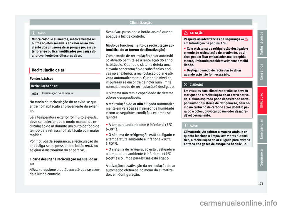 Seat Ateca 2017 Manual do proprietário (in Portuguese) Climatização
Aviso
Nunca coloque alimentos, medicamentos ou
outr o
s objetos sensíveis ao calor ou ao frio
diante dos difusores de ar porque podem de-
teriorar-se ou ficar inutilizados por causa do Seat Ateca 2017 Manual do proprietário (in Portuguese) Climatização
Aviso
Nunca coloque alimentos, medicamentos ou
outr o
s objetos sensíveis ao calor ou ao frio
diante dos difusores de ar porque podem de-
teriorar-se ou ficar inutilizados por causa do