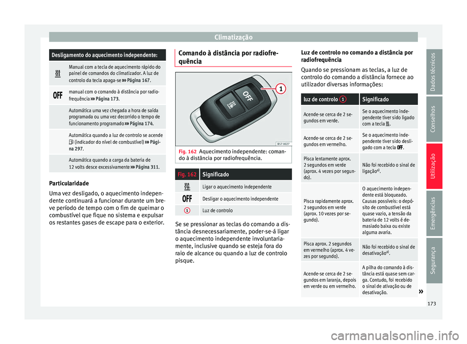 Seat Ateca 2017 Manual do proprietário (in Portuguese) ClimatizaçãoDesligamento do aquecimento independente:
Manual com a tecla de aquecimento rápido do
painel de comandos do climatizador. A luz de
controlo da tecla apaga-se
››› Página 167. Seat Ateca 2017 Manual do proprietário (in Portuguese) ClimatizaçãoDesligamento do aquecimento independente:
Manual com a tecla de aquecimento rápido do
painel de comandos do climatizador. A luz de
controlo da tecla apaga-se
››› Página 167.