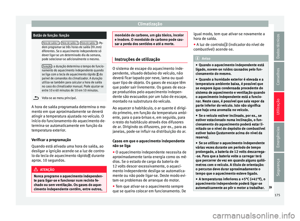 Seat Ateca 2017 Manual do proprietário (in Portuguese) ClimatizaçãoBotão de função: função
Hora de saída 1,
Hora de saída 2, Hora de saída 3: Po-
dem programar-se três horas de saída (hh.mm)
diferentes. Se o aquecimento independente só
deve Seat Ateca 2017 Manual do proprietário (in Portuguese) ClimatizaçãoBotão de função: função
Hora de saída 1,
Hora de saída 2, Hora de saída 3: Po-
dem programar-se três horas de saída (hh.mm)
diferentes. Se o aquecimento independente só
deve