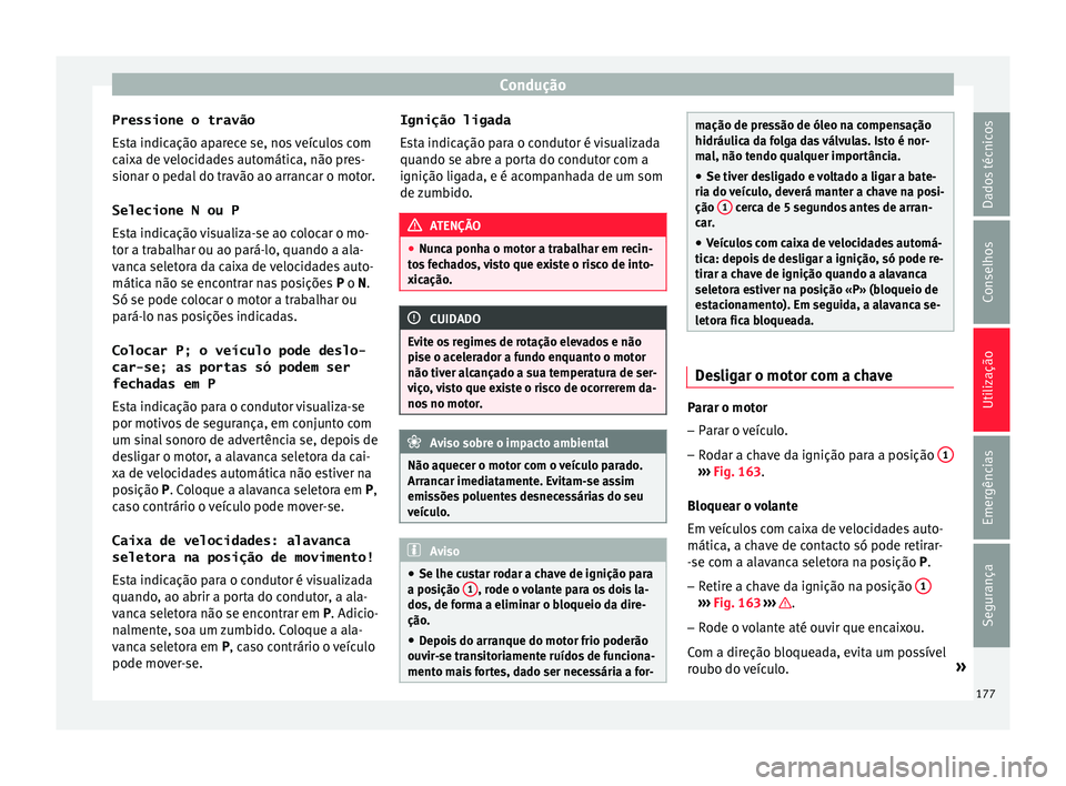 Seat Ateca 2017 Manual do proprietário (in Portuguese) Condução
Pressione o travão E s
ta indicação aparece se, nos veículos com
caixa de velocidades automática, não pres-
sionar o pedal do travão ao arrancar o motor.
Selecione N ou P Esta indica Seat Ateca 2017 Manual do proprietário (in Portuguese) Condução
Pressione o travão E s
ta indicação aparece se, nos veículos com
caixa de velocidades automática, não pres-
sionar o pedal do travão ao arrancar o motor.
Selecione N ou P Esta indica
