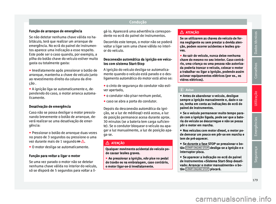 Seat Ateca 2017 Manual do proprietário (in Portuguese) Condução
Função de arranque de emergência
Se não det et
ar nenhuma chave válida no ha-
bitáculo, terá que realizar um arranque de
emergência. No ecrã do painel de instrumen-
tos aparece uma Seat Ateca 2017 Manual do proprietário (in Portuguese) Condução
Função de arranque de emergência
Se não det et
ar nenhuma chave válida no ha-
bitáculo, terá que realizar um arranque de
emergência. No ecrã do painel de instrumen-
tos aparece uma