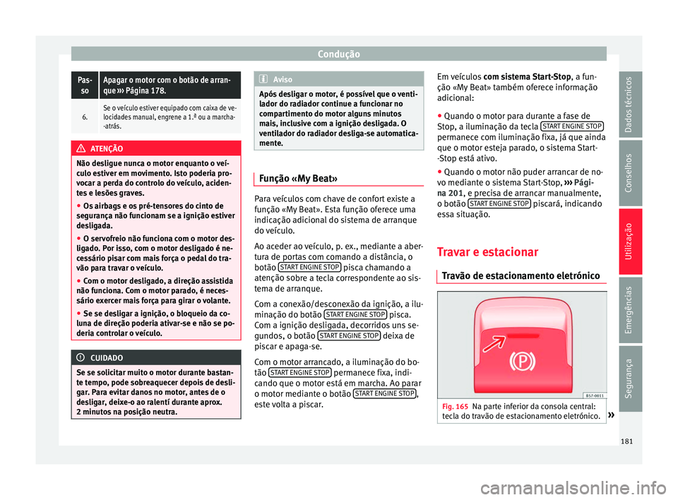 Seat Ateca 2017 Manual do proprietário (in Portuguese) ConduçãoPas-
soApagar o motor com o botão de arran-
que ››› Página 178.
6.Se o veículo estiver equipado com caixa de ve-
locidades manual, engrene a 1.ª ou a marcha-
-atrás. ATENÇÃO
N Seat Ateca 2017 Manual do proprietário (in Portuguese) ConduçãoPas-
soApagar o motor com o botão de arran-
que ››› Página 178.
6.Se o veículo estiver equipado com caixa de ve-
locidades manual, engrene a 1.ª ou a marcha-
-atrás. ATENÇÃO
N