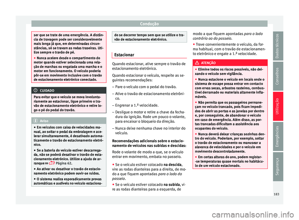Seat Ateca 2017 Manual do proprietário (in Portuguese) Condução
ser que se trate de uma emergência. A distân-
c
i
a de travagem pode ser consideravelmente
mais longa já que, em determinadas circun-
stâncias, só se travam as rodas traseiras. Uti-
li Seat Ateca 2017 Manual do proprietário (in Portuguese) Condução
ser que se trate de uma emergência. A distân-
c
i
a de travagem pode ser consideravelmente
mais longa já que, em determinadas circun-
stâncias, só se travam as rodas traseiras. Uti-
li