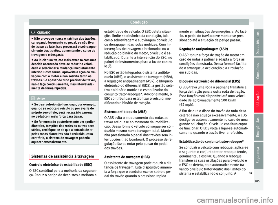 Seat Ateca 2017 Manual do proprietário (in Portuguese) Condução
CUIDADO
● Não pr o
voque nunca o «atrito» dos travões,
carregando levemente no pedal, se não tiver
de travar de fato. Isso provocará o sobreaque-
cimento dos travões, aumentando o Seat Ateca 2017 Manual do proprietário (in Portuguese) Condução
CUIDADO
● Não pr o
voque nunca o «atrito» dos travões,
carregando levemente no pedal, se não tiver
de travar de fato. Isso provocará o sobreaque-
cimento dos travões, aumentando o