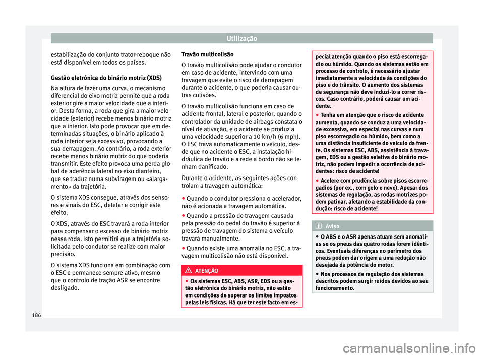 Seat Ateca 2017 Manual do proprietário (in Portuguese) Utilização
estabilização do conjunto trator-reboque não
e s
tá disponível em todos os países.
Gestão eletrónica do binário motriz (XDS)
Na altura de fazer uma curva, o mecanismo
diferencial Seat Ateca 2017 Manual do proprietário (in Portuguese) Utilização
estabilização do conjunto trator-reboque não
e s
tá disponível em todos os países.
Gestão eletrónica do binário motriz (XDS)
Na altura de fazer uma curva, o mecanismo
diferencial