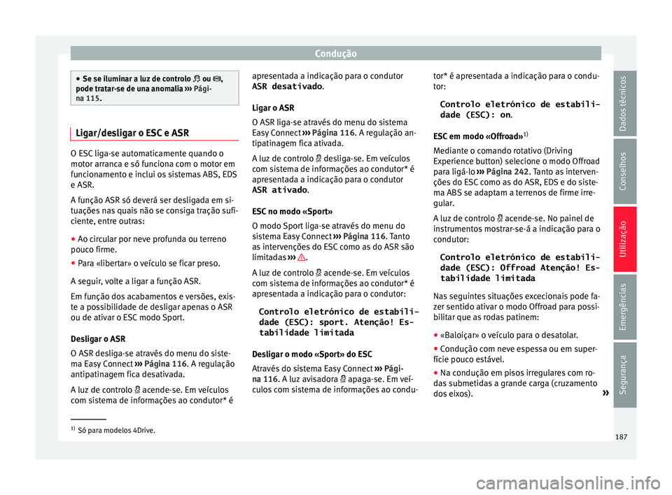 Seat Ateca 2017 Manual do proprietário (in Portuguese) Condução
●
Se se i lumin
ar a luz de controlo ou ,
pode tratar-se de una anomalia ››› Pági-
na 115. Ligar/desligar o ESC e ASR
O ESC liga-se automaticamente quando o
mot
or arr
an Seat Ateca 2017 Manual do proprietário (in Portuguese) Condução
●
Se se i lumin
ar a luz de controlo ou ,
pode tratar-se de una anomalia ››› Pági-
na 115. Ligar/desligar o ESC e ASR
O ESC liga-se automaticamente quando o
mot
or arr
an