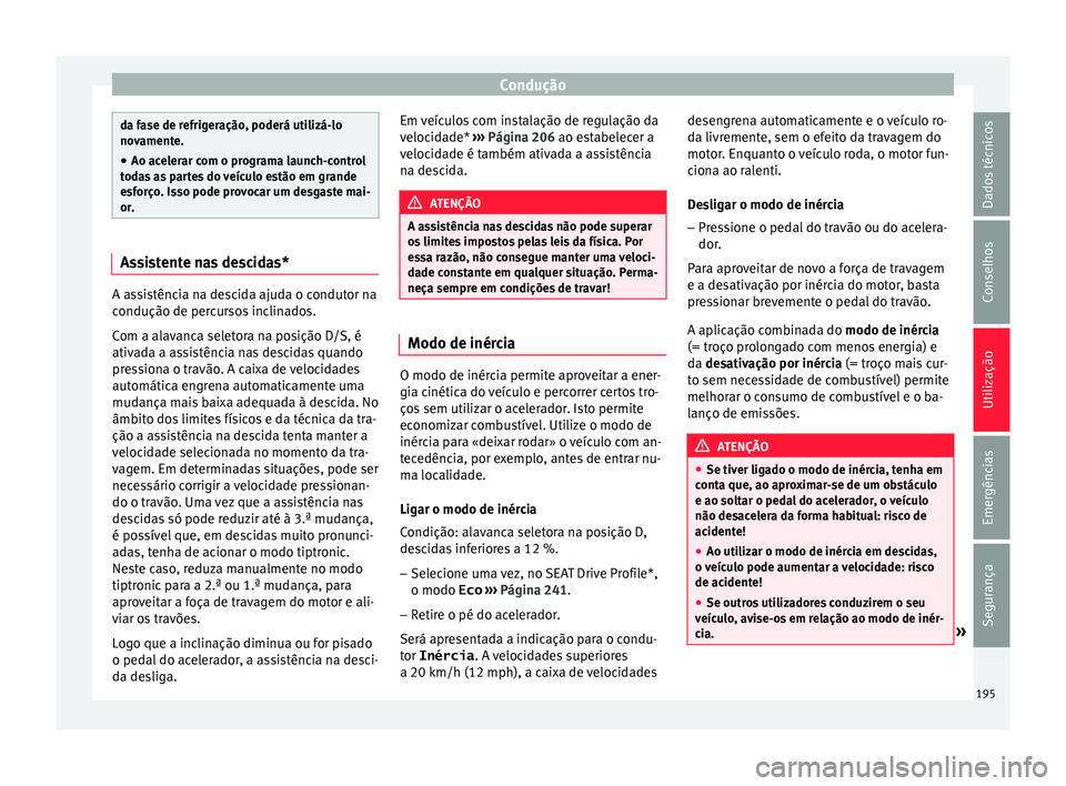 Seat Ateca 2017 Manual do proprietário (in Portuguese) Condução
da fase de refrigeração, poderá utilizá-lo
no
v
amente.
● Ao acelerar com o programa launch-control
tod
as as partes do veículo estão em grande
esforço. Isso pode provocar um desg Seat Ateca 2017 Manual do proprietário (in Portuguese) Condução
da fase de refrigeração, poderá utilizá-lo
no
v
amente.
● Ao acelerar com o programa launch-control
tod
as as partes do veículo estão em grande
esforço. Isso pode provocar um desg