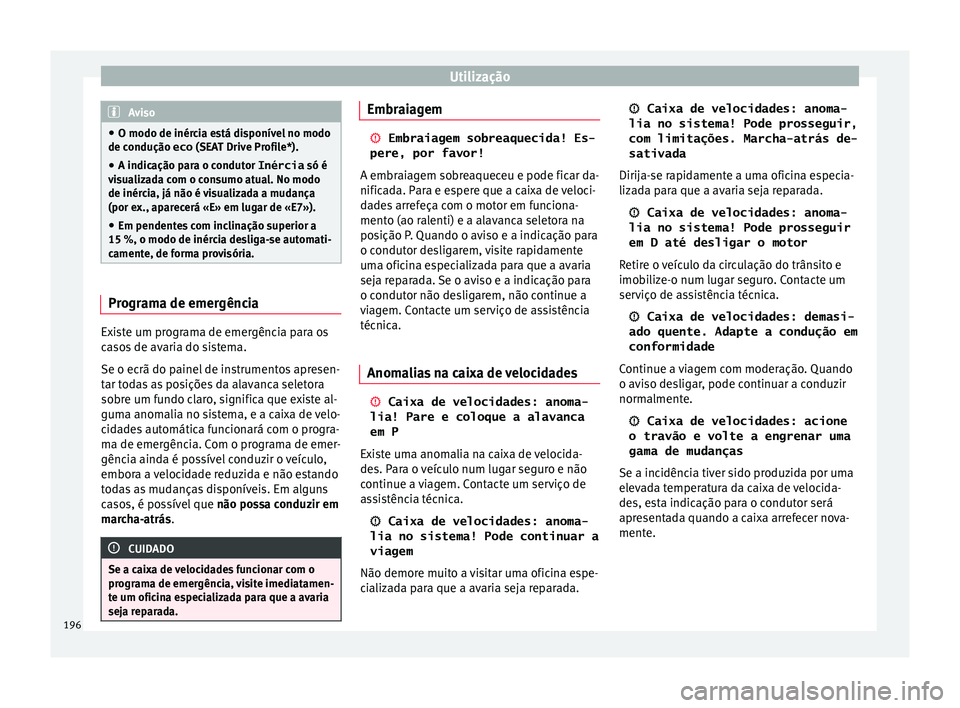 Seat Ateca 2017 Manual do proprietário (in Portuguese) Utilização
Aviso
● O modo de inér c
ia está disponível no modo
de condução eco (SEAT Drive Profile*).
● A indicação para o condutor Inércia só é
v
isualizada com o consumo atual. No Seat Ateca 2017 Manual do proprietário (in Portuguese) Utilização
Aviso
● O modo de inér c
ia está disponível no modo
de condução eco (SEAT Drive Profile*).
● A indicação para o condutor Inércia só é
v
isualizada com o consumo atual. No