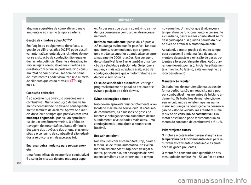 Seat Ateca 2017 Manual do proprietário (in Portuguese) Utilização
algumas sugestões de como aliviar o meio
amb ient
e e ao mesmo tempo a carteira.
Gestão de cilindros ativa (ACT ®
)*
Em função do equipamento do veículo, a
gestão de cilindros ativ Seat Ateca 2017 Manual do proprietário (in Portuguese) Utilização
algumas sugestões de como aliviar o meio
amb ient
e e ao mesmo tempo a carteira.
Gestão de cilindros ativa (ACT ®
)*
Em função do equipamento do veículo, a
gestão de cilindros ativ