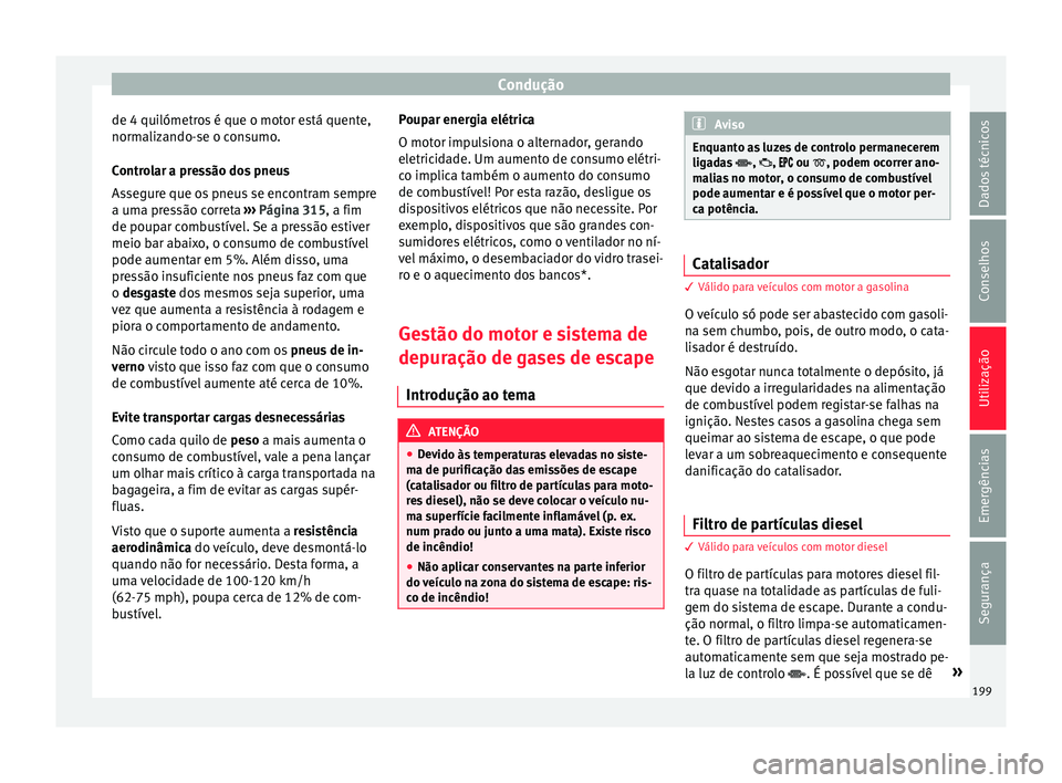 Seat Ateca 2017 Manual do proprietário (in Portuguese) Condução
de 4 quilómetros é que o motor está quente,
norm aliz
ando-se o consumo.
Controlar a pressão dos pneus
Assegure que os pneus se encontram sempre
a uma pressão correta ››› Págin Seat Ateca 2017 Manual do proprietário (in Portuguese) Condução
de 4 quilómetros é que o motor está quente,
norm aliz
ando-se o consumo.
Controlar a pressão dos pneus
Assegure que os pneus se encontram sempre
a uma pressão correta ››› Págin