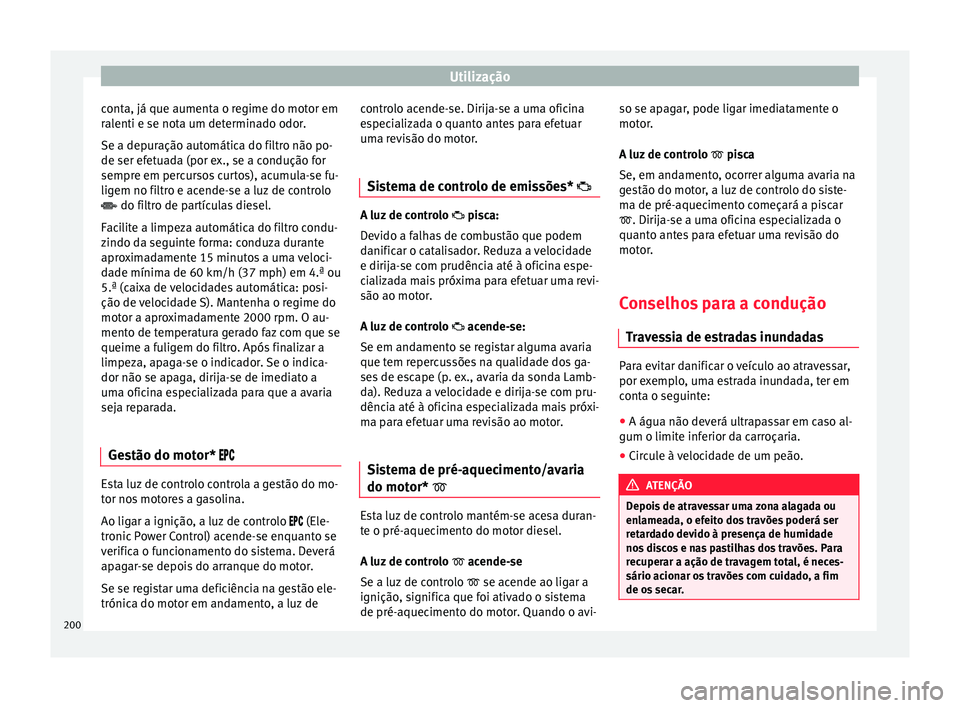 Seat Ateca 2017 Manual do proprietário (in Portuguese) Utilização
conta, já que aumenta o regime do motor em
r al
enti e se nota um determinado odor.
Se a depuração automática do filtro não po-
de ser efetuada (por ex., se a condução for
sempre e Seat Ateca 2017 Manual do proprietário (in Portuguese) Utilização
conta, já que aumenta o regime do motor em
r al
enti e se nota um determinado odor.
Se a depuração automática do filtro não po-
de ser efetuada (por ex., se a condução for
sempre e
