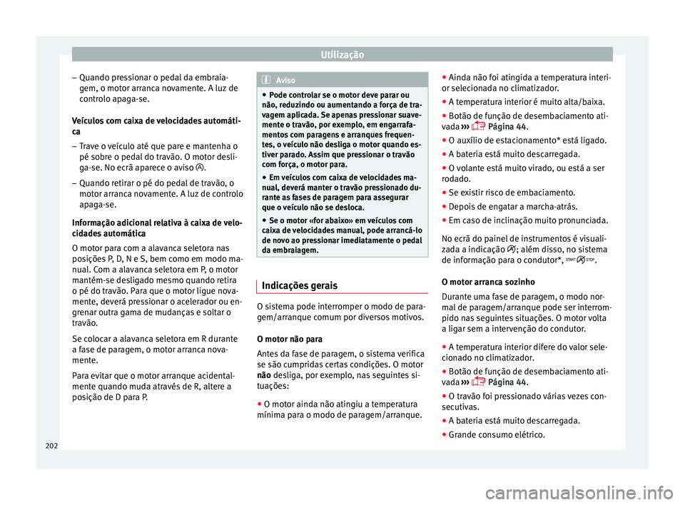 Seat Ateca 2017 Manual do proprietário (in Portuguese) Utilização
– Quando pr e
ssionar o pedal da embraia-
gem, o motor arranca novamente. A luz de
controlo apaga-se.
Veículos com caixa de velocidades automáti-
ca
– Trave o veículo até que pare Seat Ateca 2017 Manual do proprietário (in Portuguese) Utilização
– Quando pr e
ssionar o pedal da embraia-
gem, o motor arranca novamente. A luz de
controlo apaga-se.
Veículos com caixa de velocidades automáti-
ca
– Trave o veículo até que pare