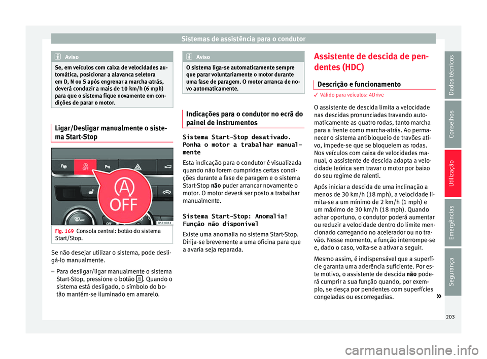 Seat Ateca 2017 Manual do proprietário (in Portuguese) Sistemas de assistência para o condutor
Aviso
Se, em veículos com caixa de velocidades au-
t omátic
a, posicionar a alavanca seletora
em D, N ou S após engrenar a marcha-atrás,
deverá conduzir a Seat Ateca 2017 Manual do proprietário (in Portuguese) Sistemas de assistência para o condutor
Aviso
Se, em veículos com caixa de velocidades au-
t omátic
a, posicionar a alavanca seletora
em D, N ou S após engrenar a marcha-atrás,
deverá conduzir a