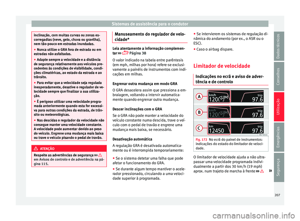 Seat Ateca 2017 Manual do proprietário (in Portuguese) Sistemas de assistência para o condutor
inclinação, com muitas curvas ou zonas es-
c
orr
egadias (neve, gelo, chuva ou gravilha),
nem tão-pouco em estradas inundadas.
● Nunca utilize o GRA fora Seat Ateca 2017 Manual do proprietário (in Portuguese) Sistemas de assistência para o condutor
inclinação, com muitas curvas ou zonas es-
c
orr
egadias (neve, gelo, chuva ou gravilha),
nem tão-pouco em estradas inundadas.
● Nunca utilize o GRA fora