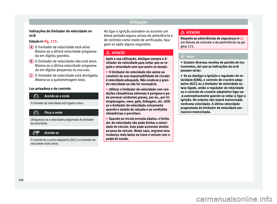 Seat Ateca 2017 Manual do proprietário (in Portuguese) Utilização
Indicações do limitador de velocidade no
ec rã
E
stado ››› Fig. 172:
O limitador de velocidade está ativo.
Mostra-se a última velocidade programa-
da em dígitos grandes.
O li Seat Ateca 2017 Manual do proprietário (in Portuguese) Utilização
Indicações do limitador de velocidade no
ec rã
E
stado ››› Fig. 172:
O limitador de velocidade está ativo.
Mostra-se a última velocidade programa-
da em dígitos grandes.
O li