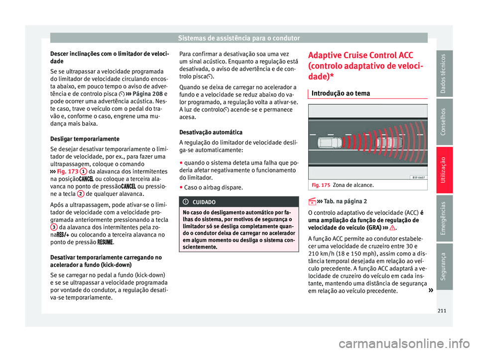 Seat Ateca 2017 Manual do proprietário (in Portuguese) Sistemas de assistência para o condutor
Descer inclinações com o limitador de veloci-
d a
de
Se se ultrapassar a velocidade programada
do limitador de velocidade circulando encos-
ta abaixo, em pou Seat Ateca 2017 Manual do proprietário (in Portuguese) Sistemas de assistência para o condutor
Descer inclinações com o limitador de veloci-
d a
de
Se se ultrapassar a velocidade programada
do limitador de velocidade circulando encos-
ta abaixo, em pou