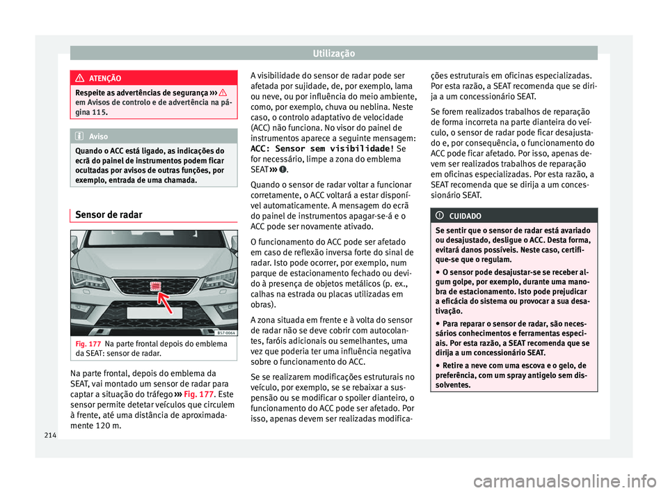 Seat Ateca 2017 Manual do proprietário (in Portuguese) Utilização
ATENÇÃO
Respeite as advertências de segurança ›› › em Avisos de controlo e de advertência na pá-
gin
a 115
. Aviso
Quando o ACC está ligado, as indicações do
ec rã do p
Seat Ateca 2017 Manual do proprietário (in Portuguese) Utilização
ATENÇÃO
Respeite as advertências de segurança ›› › em Avisos de controlo e de advertência na pá-
gin
a 115
. Aviso
Quando o ACC está ligado, as indicações do
ec rã do p