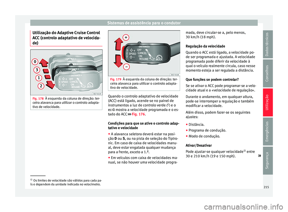 Seat Ateca 2017 Manual do proprietário (in Portuguese) Sistemas de assistência para o condutor
Utilização do Adaptive Cruise Control
A C
C (controlo adaptativo de velocida-
de) Fig. 178
À esquerda da coluna de direção: ter-
c eir
a alavanca para ut Seat Ateca 2017 Manual do proprietário (in Portuguese) Sistemas de assistência para o condutor
Utilização do Adaptive Cruise Control
A C
C (controlo adaptativo de velocida-
de) Fig. 178
À esquerda da coluna de direção: ter-
c eir
a alavanca para ut