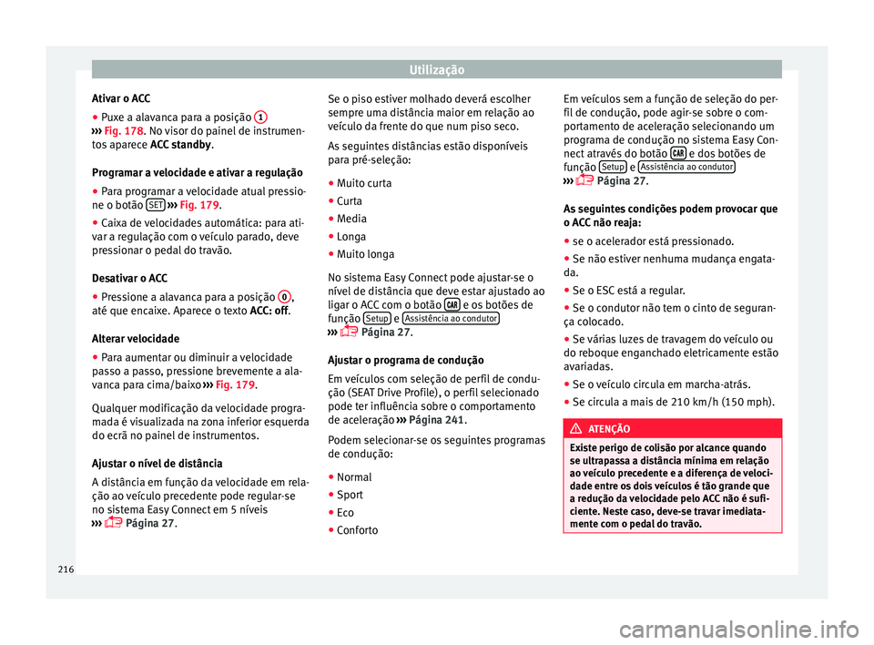 Seat Ateca 2017 Manual do proprietário (in Portuguese) Utilização
Ativar o ACC
● Puxe a alavanca para a posição 1›››
Fig. 178. No v
isor do painel de instrumen-
tos aparece ACC standby .
Programar a velocidade e ativar a regulação
● Pa Seat Ateca 2017 Manual do proprietário (in Portuguese) Utilização
Ativar o ACC
● Puxe a alavanca para a posição 1›››
Fig. 178. No v
isor do painel de instrumen-
tos aparece ACC standby .
Programar a velocidade e ativar a regulação
● Pa