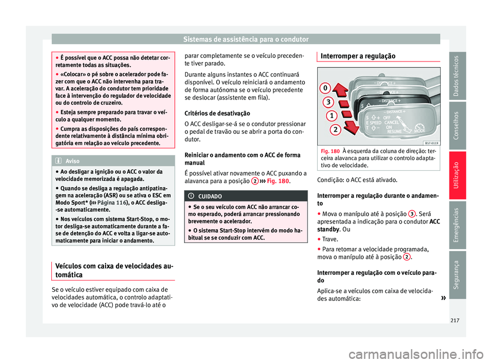 Seat Ateca 2017 Manual do proprietário (in Portuguese) Sistemas de assistência para o condutor
●
É po s
sível que o ACC possa não detetar cor-
retamente todas as situações.
● «Colocar» o pé sobre o acelerador pode fa-
zer c
om que o ACC não Seat Ateca 2017 Manual do proprietário (in Portuguese) Sistemas de assistência para o condutor
●
É po s
sível que o ACC possa não detetar cor-
retamente todas as situações.
● «Colocar» o pé sobre o acelerador pode fa-
zer c
om que o ACC não