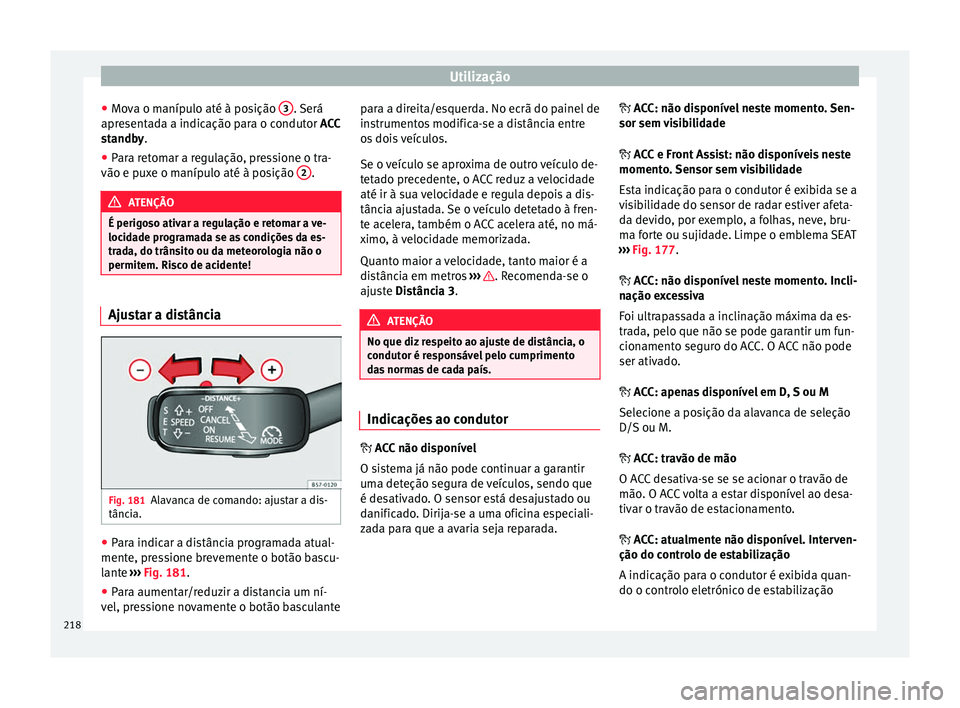 Seat Ateca 2017 Manual do proprietário (in Portuguese) Utilização
● Mo v
a o manípulo até à posição 3 . Será
apr e
sentada a indicação para o condutor ACC
standby.
● Para retomar a regulação, pressione o tra-
vão e pux
e o manípulo at Seat Ateca 2017 Manual do proprietário (in Portuguese) Utilização
● Mo v
a o manípulo até à posição 3 . Será
apr e
sentada a indicação para o condutor ACC
standby.
● Para retomar a regulação, pressione o tra-
vão e pux
e o manípulo at