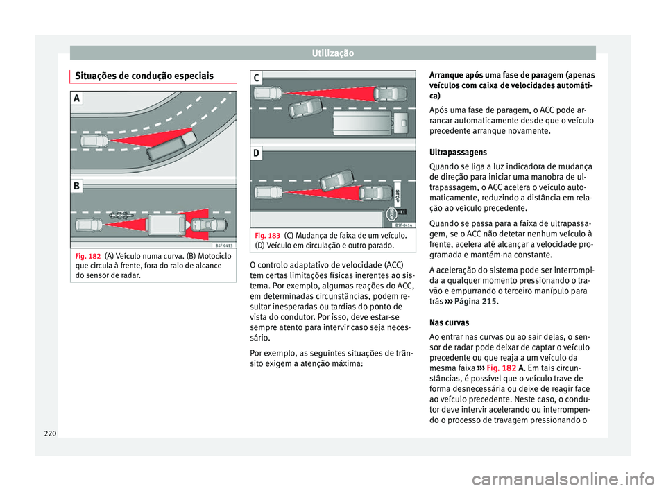 Seat Ateca 2017 Manual do proprietário (in Portuguese) Utilização
Situações de condução especiais Fig. 182
(A) Veículo numa curva. (B) Motociclo
que c ir
cula à frente, fora do raio de alcance
do sensor de radar. Fig. 183
(C) Mudança de faixa de Seat Ateca 2017 Manual do proprietário (in Portuguese) Utilização
Situações de condução especiais Fig. 182
(A) Veículo numa curva. (B) Motociclo
que c ir
cula à frente, fora do raio de alcance
do sensor de radar. Fig. 183
(C) Mudança de faixa de