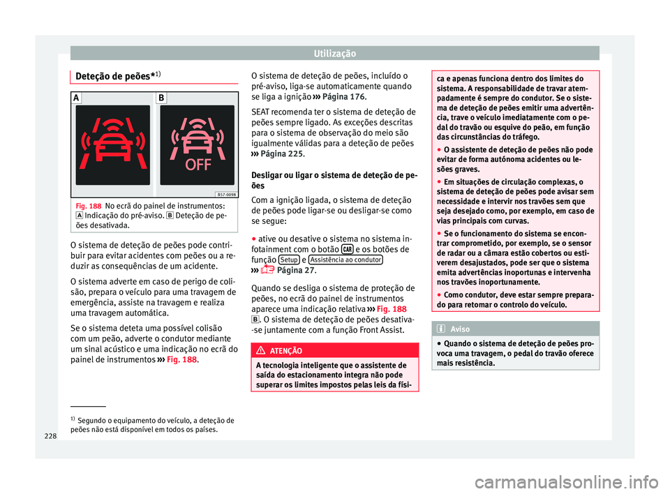 Seat Ateca 2017 Manual do proprietário (in Portuguese) Utilização
Deteção de peões* 1)Fig. 188
No ecrã do painel de instrumentos:
Indic ação do pré-
aviso. Deteção de pe-
ões desativada. O sistema de deteção de peões pode contri-
b
Seat Ateca 2017 Manual do proprietário (in Portuguese) Utilização
Deteção de peões* 1)Fig. 188
No ecrã do painel de instrumentos:
Indic ação do pré-
aviso. Deteção de pe-
ões desativada. O sistema de deteção de peões pode contri-
b