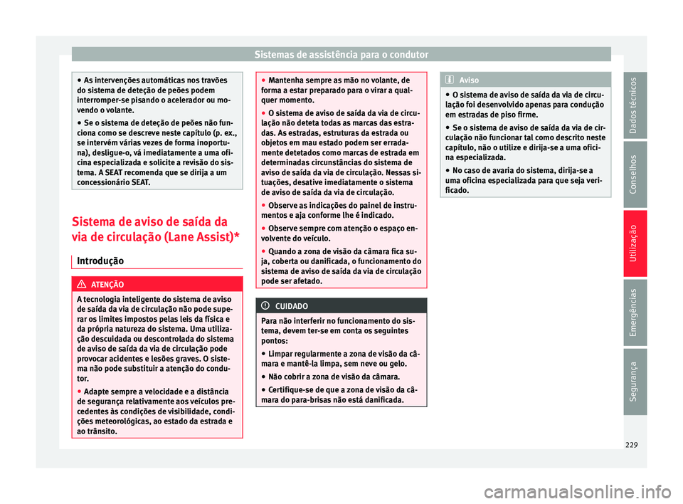 Seat Ateca 2017 Manual do proprietário (in Portuguese) Sistemas de assistência para o condutor
●
As int
ervenções automáticas nos travões
do sistema de deteção de peões podem
interromper-se pisando o acelerador ou mo-
vendo o volante.
● Se o Seat Ateca 2017 Manual do proprietário (in Portuguese) Sistemas de assistência para o condutor
●
As int
ervenções automáticas nos travões
do sistema de deteção de peões podem
interromper-se pisando o acelerador ou mo-
vendo o volante.
● Se o