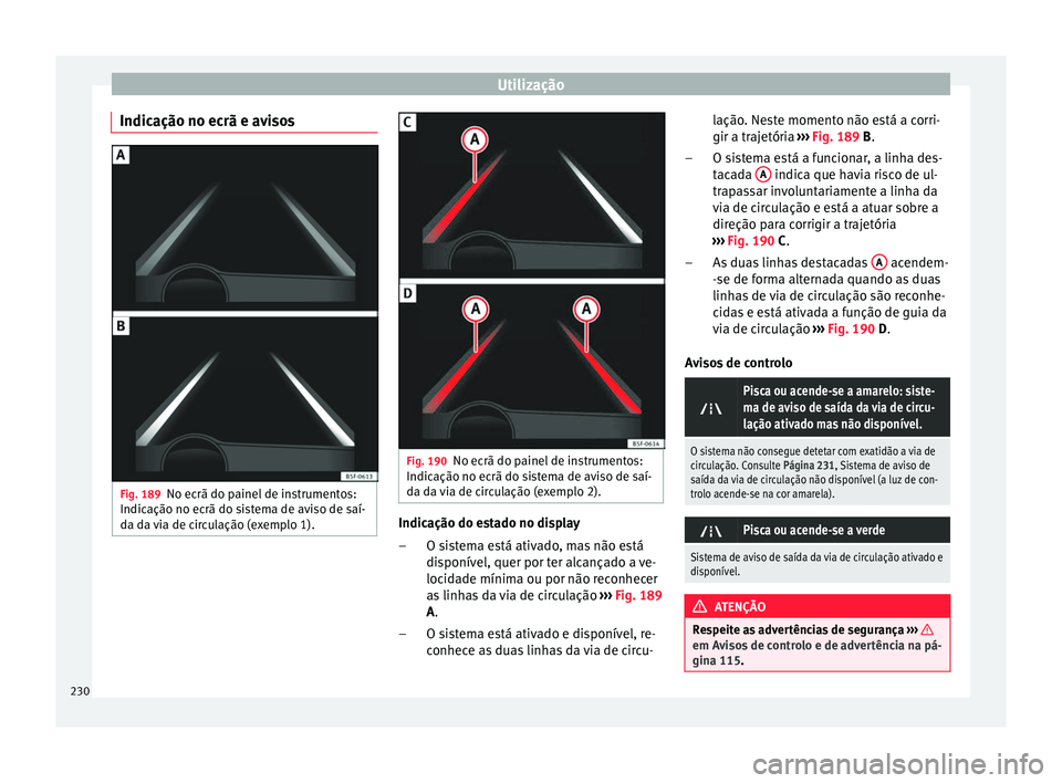 Seat Ateca 2017 Manual do proprietário (in Portuguese) Utilização
Indicação no ecrã e avisos Fig. 189
No ecrã do painel de instrumentos:
Indic ação no ec
rã do sistema de aviso de saí-
da da via de circulação (exemplo 1). Fig. 190
No ecrã do Seat Ateca 2017 Manual do proprietário (in Portuguese) Utilização
Indicação no ecrã e avisos Fig. 189
No ecrã do painel de instrumentos:
Indic ação no ec
rã do sistema de aviso de saí-
da da via de circulação (exemplo 1). Fig. 190
No ecrã do