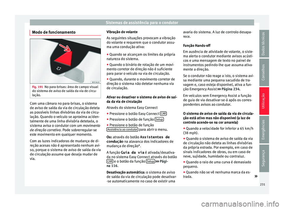 Seat Ateca 2017 Manual do proprietário (in Portuguese) Sistemas de assistência para o condutor
Modo de funcionamento Fig. 191
No para-brisas: área de campo visual
do s i
stema de aviso de saída da via de circu-
lação. Com uma câmara no para-brisas, Seat Ateca 2017 Manual do proprietário (in Portuguese) Sistemas de assistência para o condutor
Modo de funcionamento Fig. 191
No para-brisas: área de campo visual
do s i
stema de aviso de saída da via de circu-
lação. Com uma câmara no para-brisas,