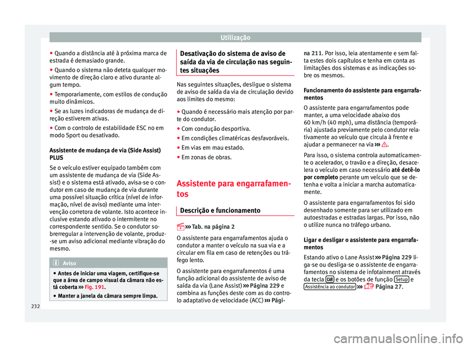Seat Ateca 2017 Manual do proprietário (in Portuguese) Utilização
● Quando a di s
tância até à próxima marca de
estrada é demasiado grande.
● Quando o sistema não deteta qualquer mo-
viment
o de direção claro e ativo durante al-
gum tempo.
Seat Ateca 2017 Manual do proprietário (in Portuguese) Utilização
● Quando a di s
tância até à próxima marca de
estrada é demasiado grande.
● Quando o sistema não deteta qualquer mo-
viment
o de direção claro e ativo durante al-
gum tempo.