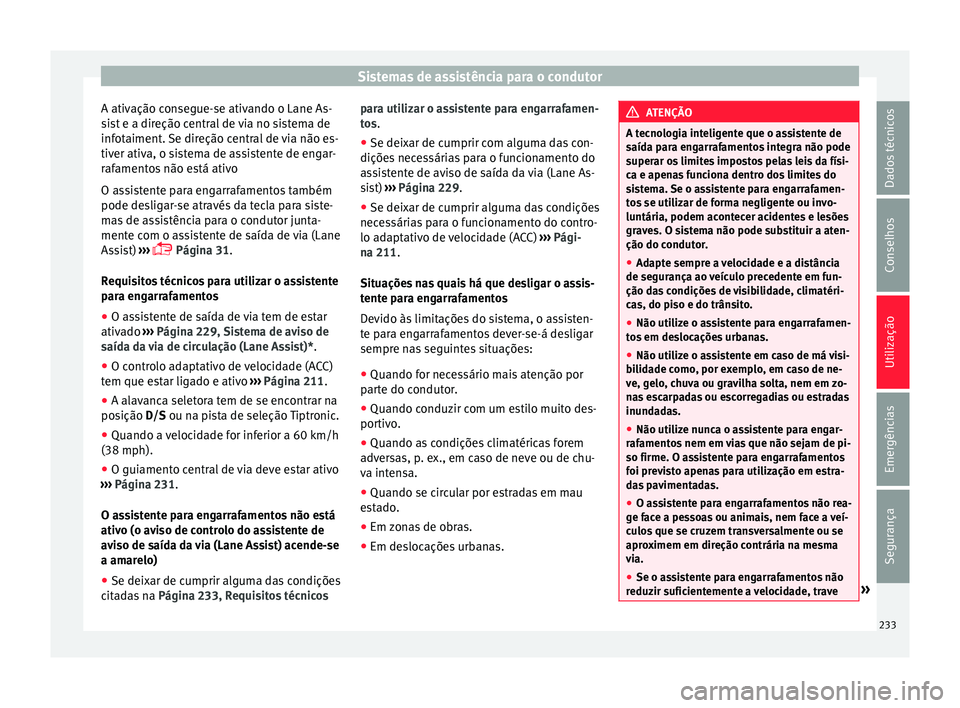 Seat Ateca 2017 Manual do proprietário (in Portuguese) Sistemas de assistência para o condutor
A ativação consegue-se ativando o Lane As-
s i
st e a direção central de via no sistema de
infotaiment. Se direção central de via não es-
tiver ativa, o Seat Ateca 2017 Manual do proprietário (in Portuguese) Sistemas de assistência para o condutor
A ativação consegue-se ativando o Lane As-
s i
st e a direção central de via no sistema de
infotaiment. Se direção central de via não es-
tiver ativa, o