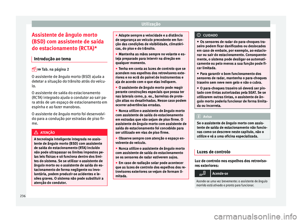 Seat Ateca 2017 Manual do proprietário (in Portuguese) Utilização
Assistente de ângulo morto
(BSD) c om a
ssistente de saída
do estacionamento (RCTA)*
Introdução ao tema
› ›
›
Tab. na página 2
O assistente de ângulo morto (BSD) ajuda Seat Ateca 2017 Manual do proprietário (in Portuguese) Utilização
Assistente de ângulo morto
(BSD) c om a
ssistente de saída
do estacionamento (RCTA)*
Introdução ao tema
› ›
›
Tab. na página 2
O assistente de ângulo morto (BSD) ajuda