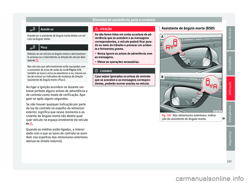 Seat Ateca 2017 Manual do proprietário (in Portuguese) Sistemas de assistência para o condutor
Acende-se
Acende-se: o assistente de ângulo morto deteta um veí-
culo no ângulo morto.
Pisca
Detetou-se um veículo no ângulo morto e adicionalmen-
Seat Ateca 2017 Manual do proprietário (in Portuguese) Sistemas de assistência para o condutor
Acende-se
Acende-se: o assistente de ângulo morto deteta um veí-
culo no ângulo morto.
Pisca
Detetou-se um veículo no ângulo morto e adicionalmen-