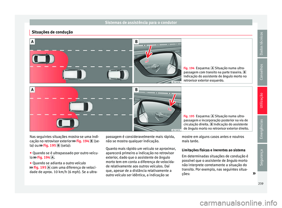 Seat Ateca 2017 Manual do proprietário (in Portuguese) Sistemas de assistência para o condutor
Situações de condução Fig. 194
Esquema: Sit uação num a ultra-
passagem com transito na parte traseira.
Indicação do assistente de ângulo mort Seat Ateca 2017 Manual do proprietário (in Portuguese) Sistemas de assistência para o condutor
Situações de condução Fig. 194
Esquema: Sit uação num a ultra-
passagem com transito na parte traseira.
Indicação do assistente de ângulo mort