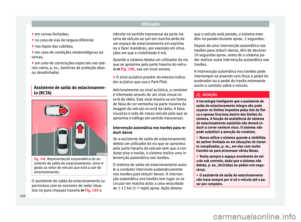 Seat Ateca 2017 Manual do proprietário (in Portuguese) Utilização
● em c ur
vas fechadas;
● no caso de vias de largura diferente
● nos topos das subidas;
● em caso de condições meteorológicas ad-
ver
sas,
● em caso de construções especia Seat Ateca 2017 Manual do proprietário (in Portuguese) Utilização
● em c ur
vas fechadas;
● no caso de vias de largura diferente
● nos topos das subidas;
● em caso de condições meteorológicas ad-
ver
sas,
● em caso de construções especia