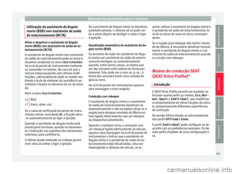 Seat Ateca 2017 Manual do proprietário (in Portuguese) Sistemas de assistência para o condutor
Utilização do assistente de ângulo
mor t
o (BSD) com assistente de saída
do estacionamento (RCTA) Ativar e desativar o assistente de ângulo
mor
t
o (BSD) Seat Ateca 2017 Manual do proprietário (in Portuguese) Sistemas de assistência para o condutor
Utilização do assistente de ângulo
mor t
o (BSD) com assistente de saída
do estacionamento (RCTA) Ativar e desativar o assistente de ângulo
mor
t
o (BSD)