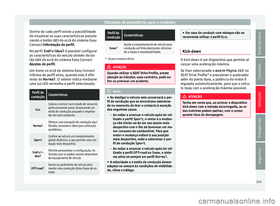Seat Ateca 2017 Manual do proprietário (in Portuguese) Sistemas de assistência para o condutor
Dentro da cada perfil existe a possibilidade
de v
isualizar as suas características pressio-
nando o botão tátil do ecrã do sistema Easy
Connect Informa Seat Ateca 2017 Manual do proprietário (in Portuguese) Sistemas de assistência para o condutor
Dentro da cada perfil existe a possibilidade
de v
isualizar as suas características pressio-
nando o botão tátil do ecrã do sistema Easy
Connect Informa