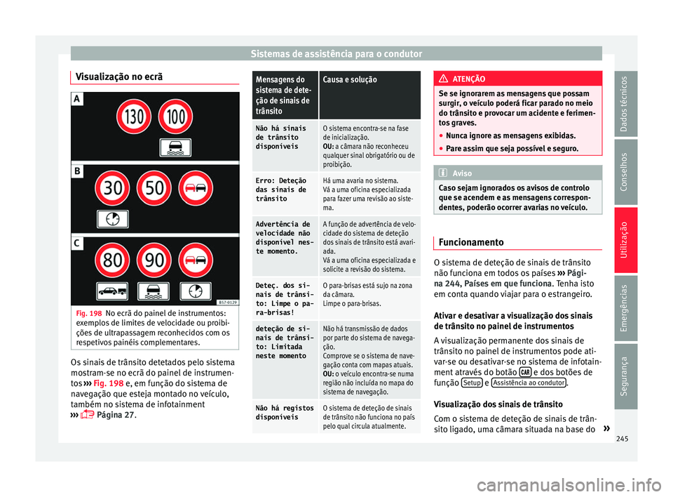 Seat Ateca 2017 Manual do proprietário (in Portuguese) Sistemas de assistência para o condutor
Visualização no ecrã Fig. 198
No ecrã do painel de instrumentos:
e x
emplos de limites de velocidade ou proibi-
ções de ultrapassagem reconhecidos com os Seat Ateca 2017 Manual do proprietário (in Portuguese) Sistemas de assistência para o condutor
Visualização no ecrã Fig. 198
No ecrã do painel de instrumentos:
e x
emplos de limites de velocidade ou proibi-
ções de ultrapassagem reconhecidos com os