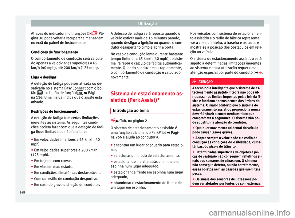 Seat Ateca 2017 Manual do proprietário (in Portuguese) Utilização
Através do indicador multifunções ››
›
Pá-
gina 30 pode voltar a recuperar a mensagem
no ecrã do painel de instrumentos.
Condições de funcionamento
O comportamento de c Seat Ateca 2017 Manual do proprietário (in Portuguese) Utilização
Através do indicador multifunções ››
›
Pá-
gina 30 pode voltar a recuperar a mensagem
no ecrã do painel de instrumentos.
Condições de funcionamento
O comportamento de c