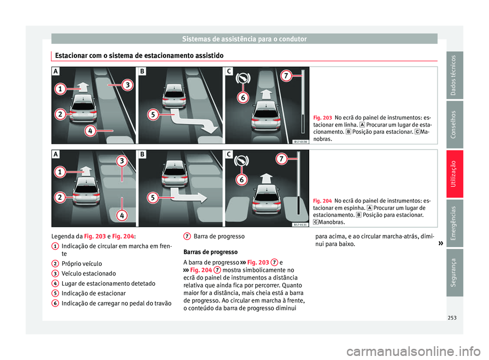 Seat Ateca 2017 Manual do proprietário (in Portuguese) Sistemas de assistência para o condutor
Estacionar com o sistema de estacionamento assistido Fig. 203
No ecrã do painel de instrumentos: es-
t ac
ionar em linha. Procurar um lugar de esta-
ciona Seat Ateca 2017 Manual do proprietário (in Portuguese) Sistemas de assistência para o condutor
Estacionar com o sistema de estacionamento assistido Fig. 203
No ecrã do painel de instrumentos: es-
t ac
ionar em linha. Procurar um lugar de esta-
ciona