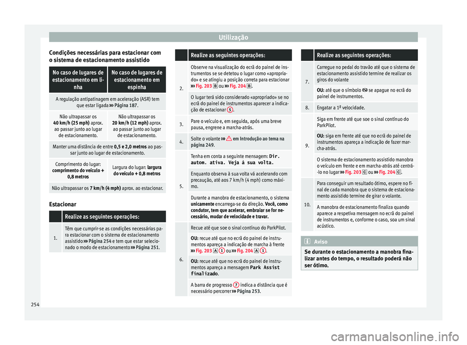 Seat Ateca 2017 Manual do proprietário (in Portuguese) Utilização
Condições necessárias para estacionar com
o s i
stema de estacionamento assistido
No caso de lugares de
estacionamento em li- nhaNo caso de lugares deestacionamento em espinha
A regula Seat Ateca 2017 Manual do proprietário (in Portuguese) Utilização
Condições necessárias para estacionar com
o s i
stema de estacionamento assistido
No caso de lugares de
estacionamento em li- nhaNo caso de lugares deestacionamento em espinha
A regula