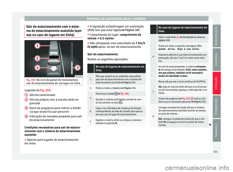 Seat Ateca 2017 Manual do proprietário (in Portuguese) Sistemas de assistência para o condutor
Sair do estacionamento com o siste-
m a de e
stacionamento assistido (ape-
nas no caso de lugares em linha) Fig. 205
No ecrã do painel de instrumentos:
s air Seat Ateca 2017 Manual do proprietário (in Portuguese) Sistemas de assistência para o condutor
Sair do estacionamento com o siste-
m a de e
stacionamento assistido (ape-
nas no caso de lugares em linha) Fig. 205
No ecrã do painel de instrumentos:
s air