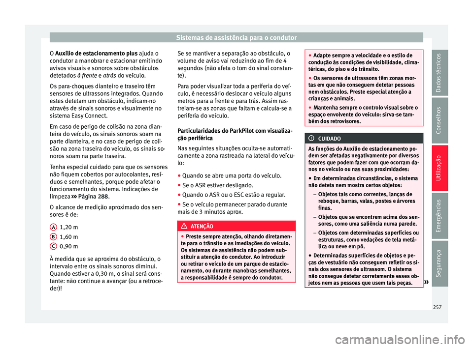 Seat Ateca 2017 Manual do proprietário (in Portuguese) Sistemas de assistência para o condutor
O Auxílio de e s
tacionamento plus ajuda o
condutor a manobrar e estacionar emitindo
avisos visuais e sonoros sobre obstáculos
detetados à frente e atrás Seat Ateca 2017 Manual do proprietário (in Portuguese) Sistemas de assistência para o condutor
O Auxílio de e s
tacionamento plus ajuda o
condutor a manobrar e estacionar emitindo
avisos visuais e sonoros sobre obstáculos
detetados à frente e atrás