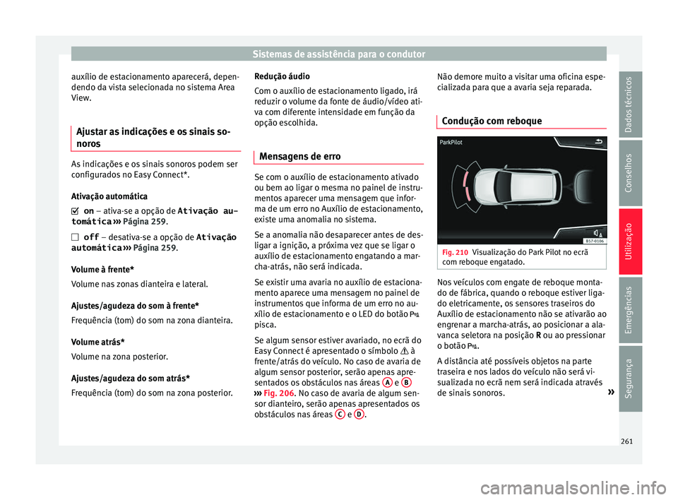 Seat Ateca 2017 Manual do proprietário (in Portuguese) Sistemas de assistência para o condutor
auxílio de estacionamento aparecerá, depen-
dendo d a
vista selecionada no sistema Area
View.
Ajustar as indicações e os sinais so-
noro
s As indicaçõe Seat Ateca 2017 Manual do proprietário (in Portuguese) Sistemas de assistência para o condutor
auxílio de estacionamento aparecerá, depen-
dendo d a
vista selecionada no sistema Area
View.
Ajustar as indicações e os sinais so-
noro
s As indicaçõe