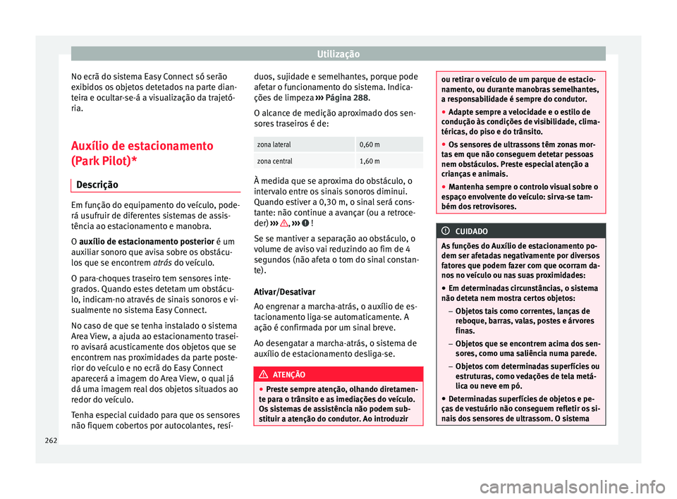 Seat Ateca 2017 Manual do proprietário (in Portuguese) Utilização
No ecrã do sistema Easy Connect só serão
e x
ibidos os objetos detetados na parte dian-
teira e ocultar-se-á a visualização da trajetó-
ria.
Auxílio de estacionamento
(Park
Pilo Seat Ateca 2017 Manual do proprietário (in Portuguese) Utilização
No ecrã do sistema Easy Connect só serão
e x
ibidos os objetos detetados na parte dian-
teira e ocultar-se-á a visualização da trajetó-
ria.
Auxílio de estacionamento
(Park
Pilo