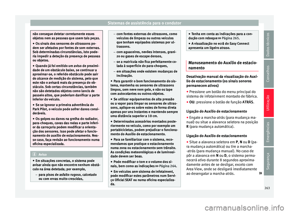 Seat Ateca 2017 Manual do proprietário (in Portuguese) Sistemas de assistência para o condutor
não consegue detetar corretamente esses
o
b
jetos nem as pessoas que usem tais peças.
● Os sinais dos sensores de ultrassons po-
dem ser afet
ados por fon Seat Ateca 2017 Manual do proprietário (in Portuguese) Sistemas de assistência para o condutor
não consegue detetar corretamente esses
o
b
jetos nem as pessoas que usem tais peças.
● Os sinais dos sensores de ultrassons po-
dem ser afet
ados por fon