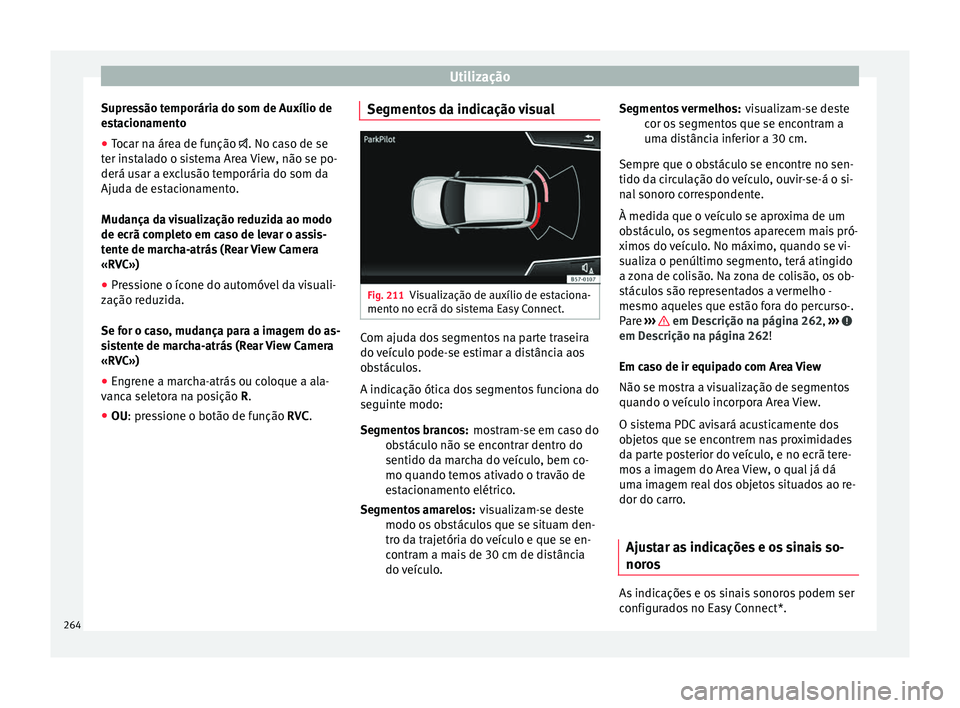 Seat Ateca 2017 Manual do proprietário (in Portuguese) Utilização
Supressão temporária do som de Auxílio de
e s
tacionamento
● Tocar na área de função . No ca
so de se
ter instalado o sistema Area View, não se po-
derá usar a exclusão te Seat Ateca 2017 Manual do proprietário (in Portuguese) Utilização
Supressão temporária do som de Auxílio de
e s
tacionamento
● Tocar na área de função . No ca
so de se
ter instalado o sistema Area View, não se po-
derá usar a exclusão te